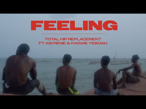 Total Hip Replacement - Feeling ft Asi Renie & Kwame Yeboah (Official Music Video)