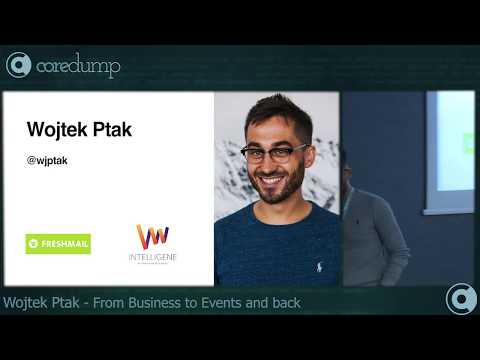 CoreDump Kraków, 26-27 listopada 2018. Wojtek Ptak: "From Business to Events and back"