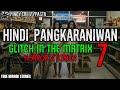 GLITCH IN THE MATRIX 7 HINDI PANGKARANIWAN TRUE HORROR STORIES PINOY CREEPYPASTA