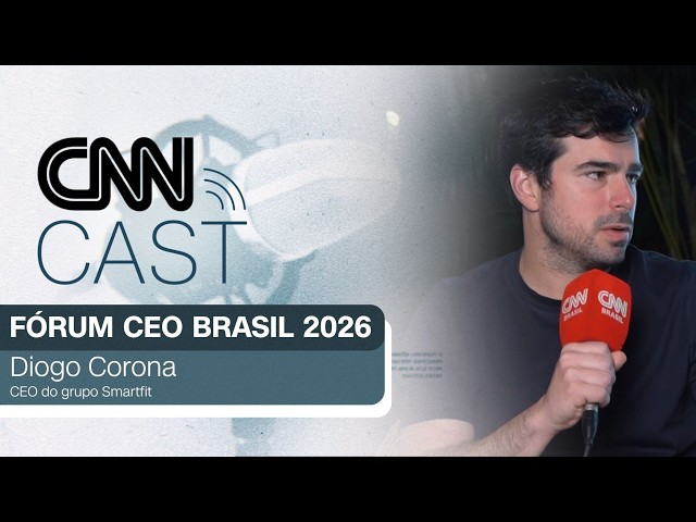 Fórum CEO Brasil 2026: Diogo Corona, CEO do grupo Smartfit | CNN Cast