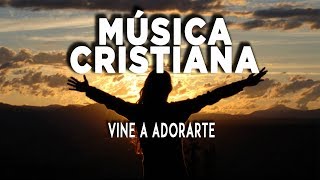 Música Cristiana / Vine A Adorarte