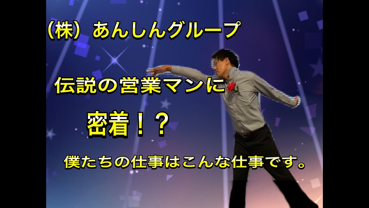㈱あんしんグループってなんの会社？伝説の営業マンに密着！！