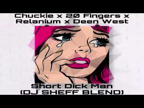 Chuckie x 20 Fingers x Relanium x Deen West - Short Dick Man (DJ SHEFF BLEND)