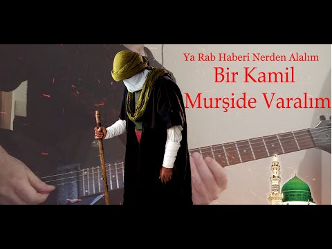 Ya Rab Haberin Nerden Alalım Bir Kamil Mürşide Varalım