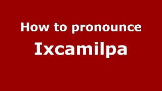 How to pronounce Ixcamilpa