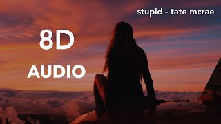 Tate McRae - stupid (8D AUDIO)