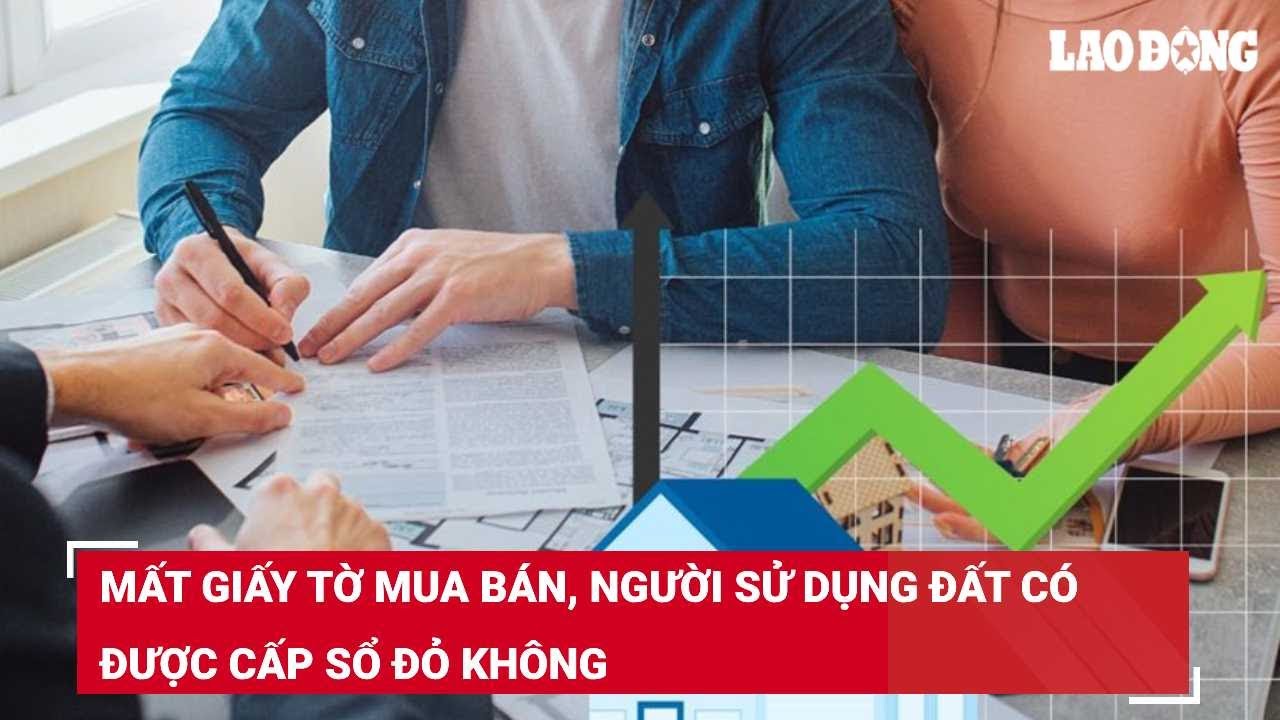 Mất giấy tờ mua bán, người sử dụng đất có được cấp sổ đỏ không?