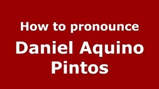 How to pronounce Daniel Aquino Pintos