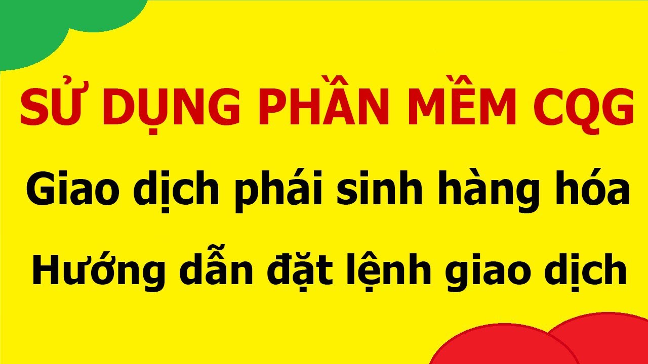 Đầu tư hàng hóa phái sinh bằng phần mềm CQG | Giao dịch phái sinh hàng hóa