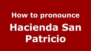 How to pronounce Hacienda San Patricio
