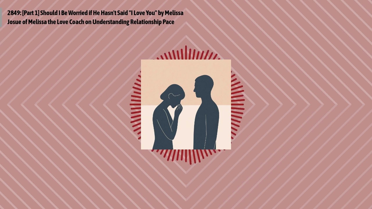 2849: [Part 1] Should I Be Worried if He Hasn't Said "I Love You" by Melissa Josue of Melissa...