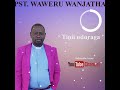 Todu Tinii Nduraga By Pst Wanjatha