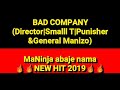 BAD COMPANY_MaNinja abaje nama New hit 2019 (Director,Small T,Punisher&General Manizo)