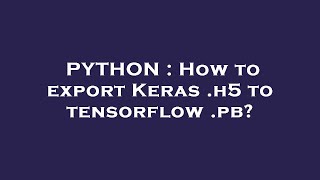 Download the video "PYTHON : How to export Keras .h5 to tensorflow .pb?"