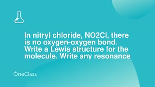 In nitryl chloride, NO2Cl, there is no oxygen-oxygen bond Write a Lewis structure for the molecule