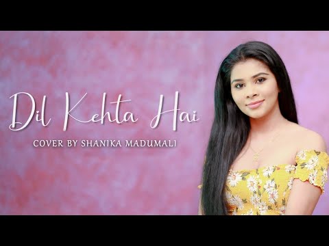 Dil Kehta Hai |  दिल कहता है | Shanika Madumali | Cover