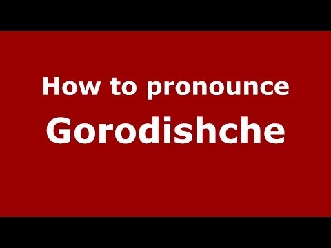 How to pronounce Gorodishche (Russian/Russia) - PronounceNames.com