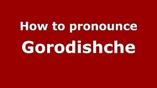 How to pronounce Gorodishche