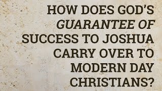 How Does God’s Guarantee of Success to Joshua Carry Over to Modern Day Christians?
