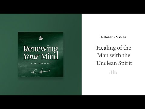 Healing of the Man with the Unclean Spirit: Renewing Your Mind