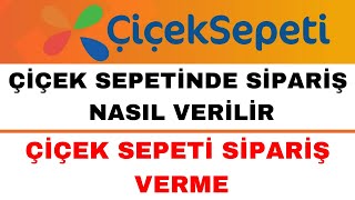 Çiçek Sepeti Sipariş Nasıl Verilir - Çiçeksepetinde Nasıl Sipariş Veri