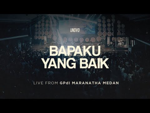 Bapaku Yang Baik (Bezaliel Yehuda S.) | UNDVD Live From GPdI Maranatha Medan