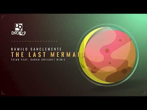 Kamilo Sanclemente  - The Last Mermaid (TEIAO feat  Sarah Chilanti Remix) [Droid9]