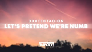 XXXTENTACION - Let&#39;s Pretend We&#39;re Numb (Lyrics)