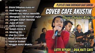 Download lagu LUTFI RIYADI COVER TERBAIK | DISINI DIBATAS KOTA INI | HATI YANG LUKA || COVER LAGU NOSTALGIA mp3