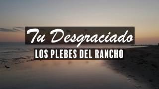 Los Plebes Del Rancho - Tu Desgraciado [Letra]
