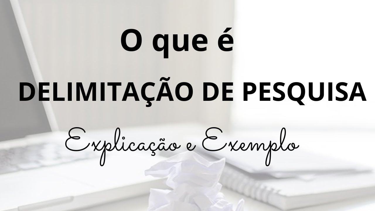 O que é DELIMITAÇÃO DE PESQUISA? Explicações e Exemplo