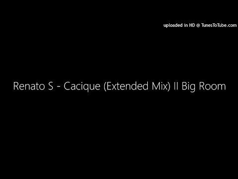 Renato S - Cacique (Extended Mix) II Big Room