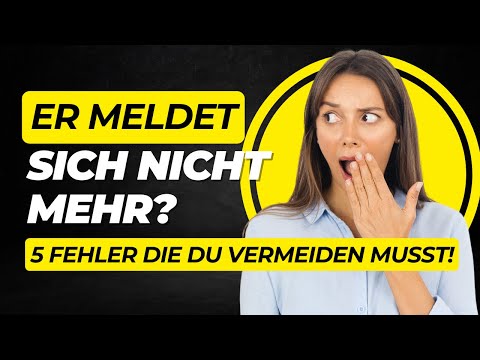 Er meldet sich nicht mehr? Vermeide diese 5 Fehler!