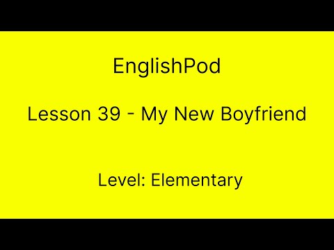 EnglishPod 39 - Elementary - My New Boyfriend