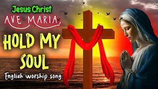 Ave Maria, Hold My Soul - A Sacred Prayer to Christ | My Redeemer and King 🙏👑