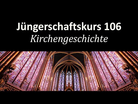 Wie die Kirchengeschichte die Welt veränderte - Jüngerschaftskurs #106 - Kirchengeschichte