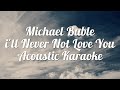 Michael Bublé - I'll Never Not Love You ( Karaoke Acoustic Guitar)