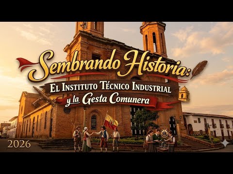 Sembrando historia, el instituto técnico industrial y la gesta comunera.