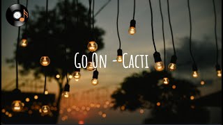 Download lagu Go On - Cacti (Lyrics) mp3