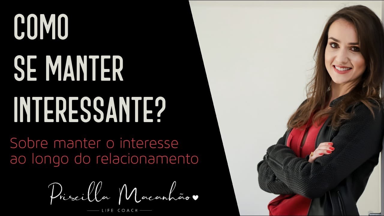DICAS pra manter o INTERESSE no relacionamento contigo | Priscilla Macanhão