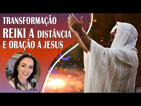 MESTRE JESUS, ORAÇÃO PARA TRANSFORMAR, MODIFICAR E ILUMINAR A SUA VIDA COM REIKI A DISTÂNCIA.