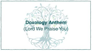 Doxology Anthem (Lord, We Praise You)