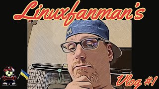Linuxfanman's Vlog #1
