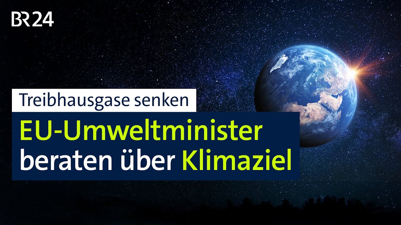 Klimaplan: Treffen der EU-Umweltminister | BR24