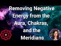 Removing Negative Energy From The Aura Chakras And Meridians