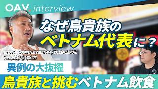 【ベトナム飲食・永露氏】鳥貴族ベトナム代表が語る、エターナルホスピタリティとの連携・在日70万人ベトナム人活用・ベトナム人社長育成の未来｜インタビュー後編
