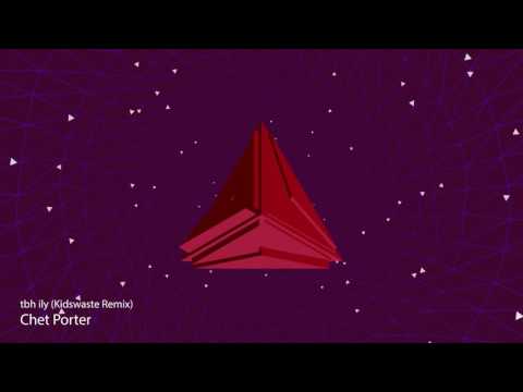 Chet Porter -  tbh ily (Kidswaste Remix)