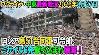 【ウクライナ戦況+その他戦況】26年8月27日。ロシア第51合同軍司令部、ミサイル6発撃ち込まれ壊滅！
