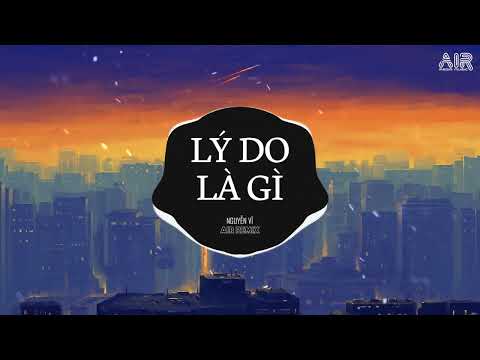 Lý Do Là Gì (AIR Remix) - Nguyễn Vĩ ♫ Nước Mắt Anh Tuôn Theo Màn Đêm Buông Xuống Remix TikTok