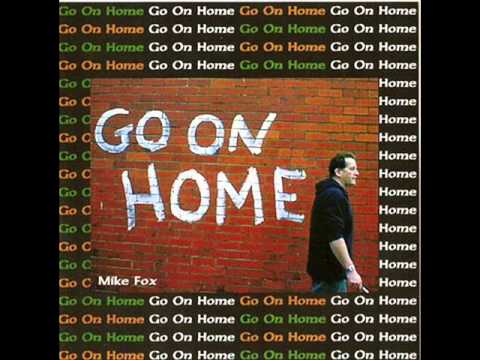 GO ON HOME - MIKE FOX